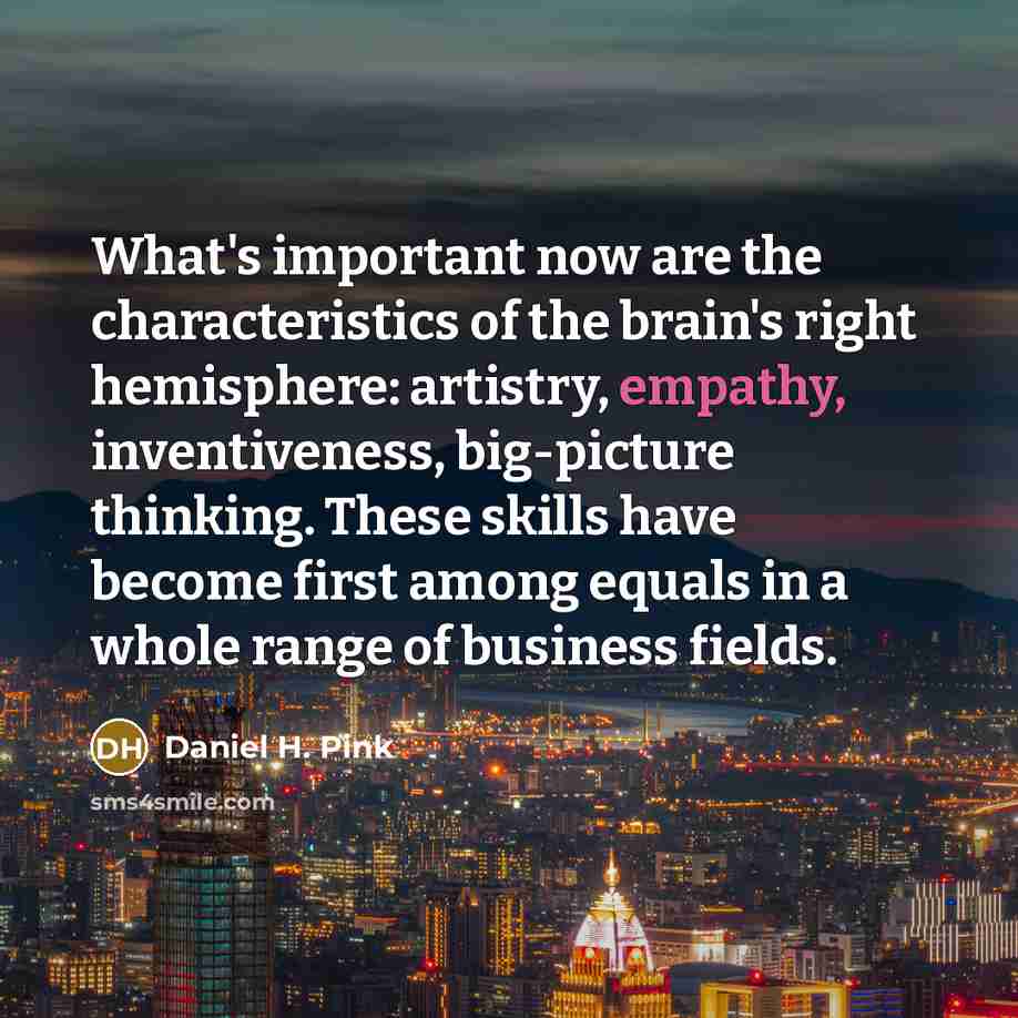 “What's important now are the characteristics of the brain's right…” quote by Daniel H. Pink