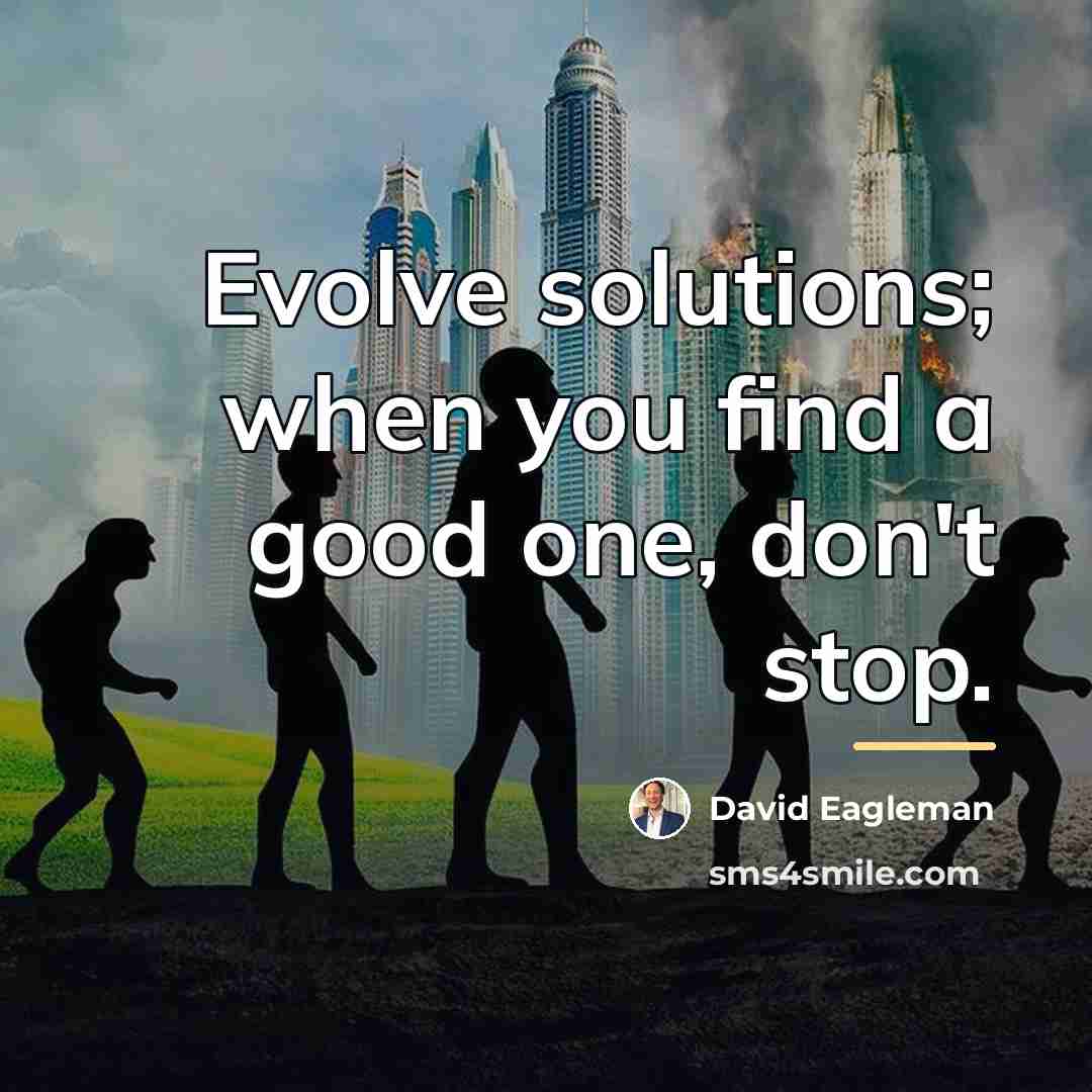 “Evolve solutions; when you find a good one, don't stop.…” quote by David Eagleman