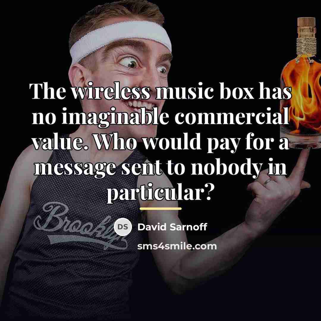“The wireless music box has no imaginable commercial value. Who…” quote by David Sarnoff