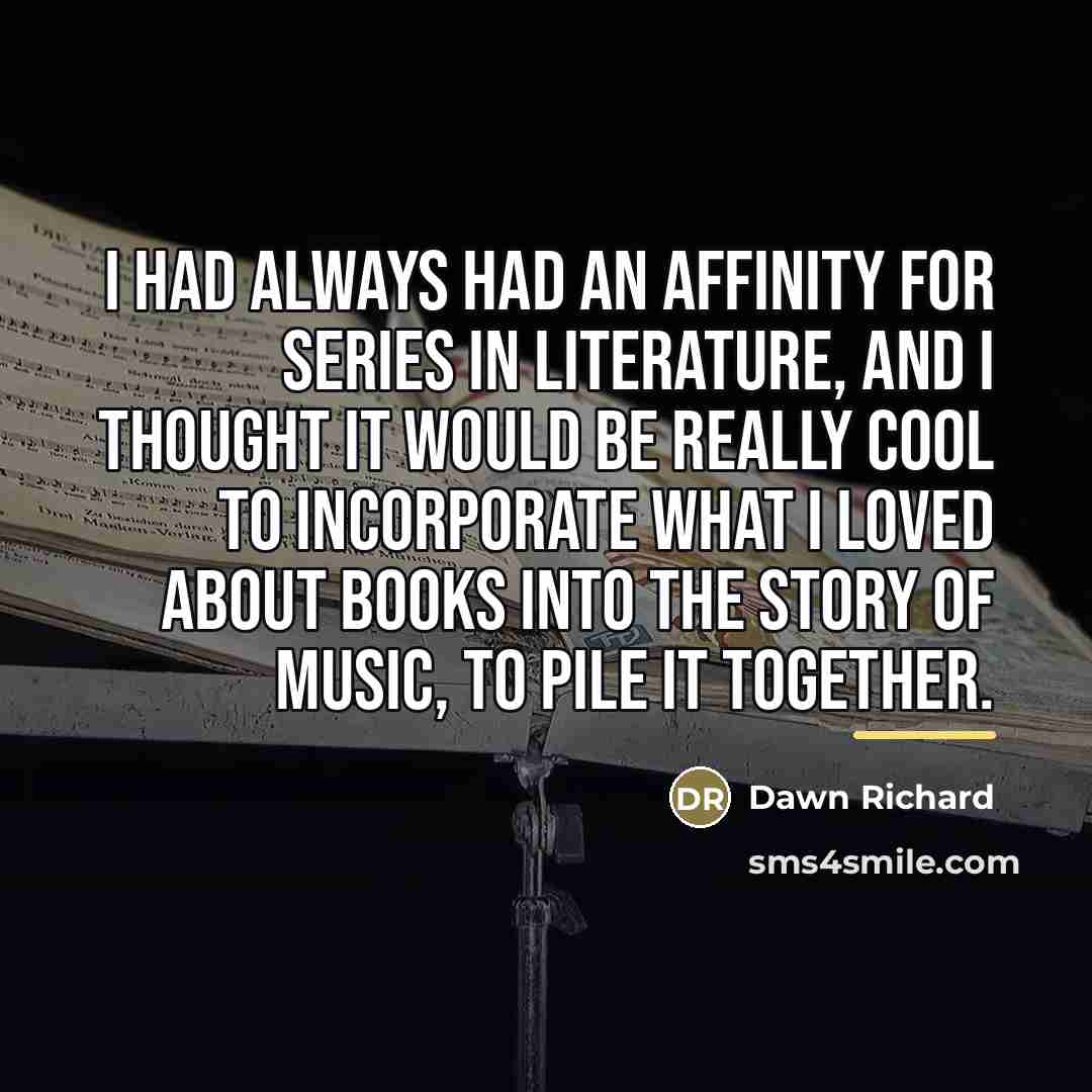 “I had always had an affinity for series in literature,…” quote by Dawn Richard