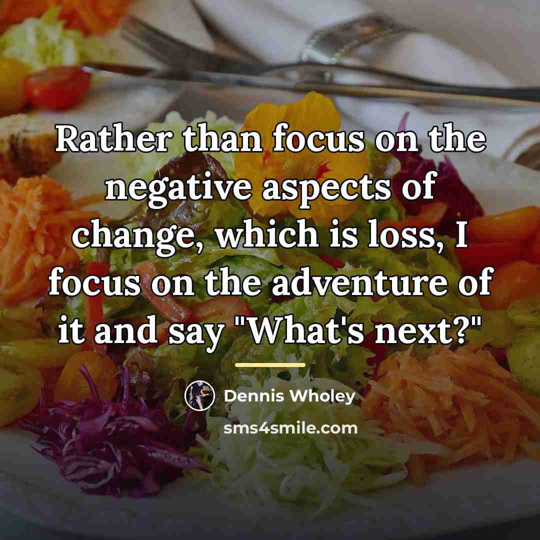 “Rather than focus on the negative aspects of change, which…” quote by Dennis Wholey