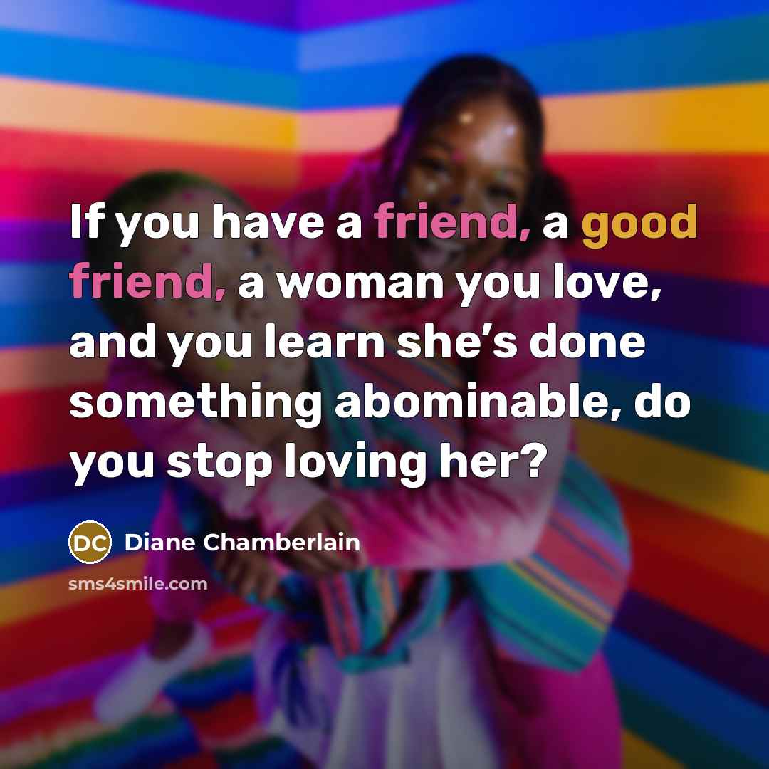 “If you have a friend, a good friend, a woman…” quote by Diane Chamberlain