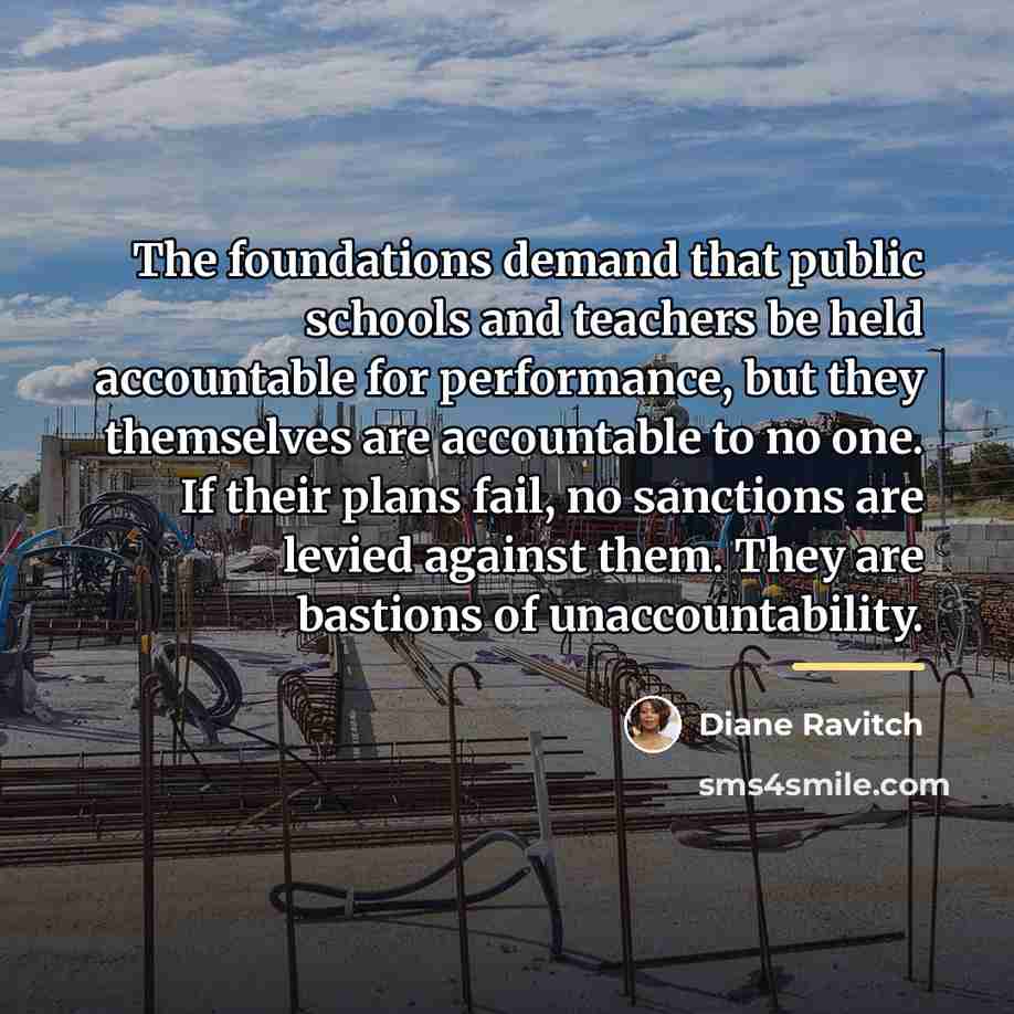 “The foundations demand that public schools and teachers be held…” quote by Diane Ravitch