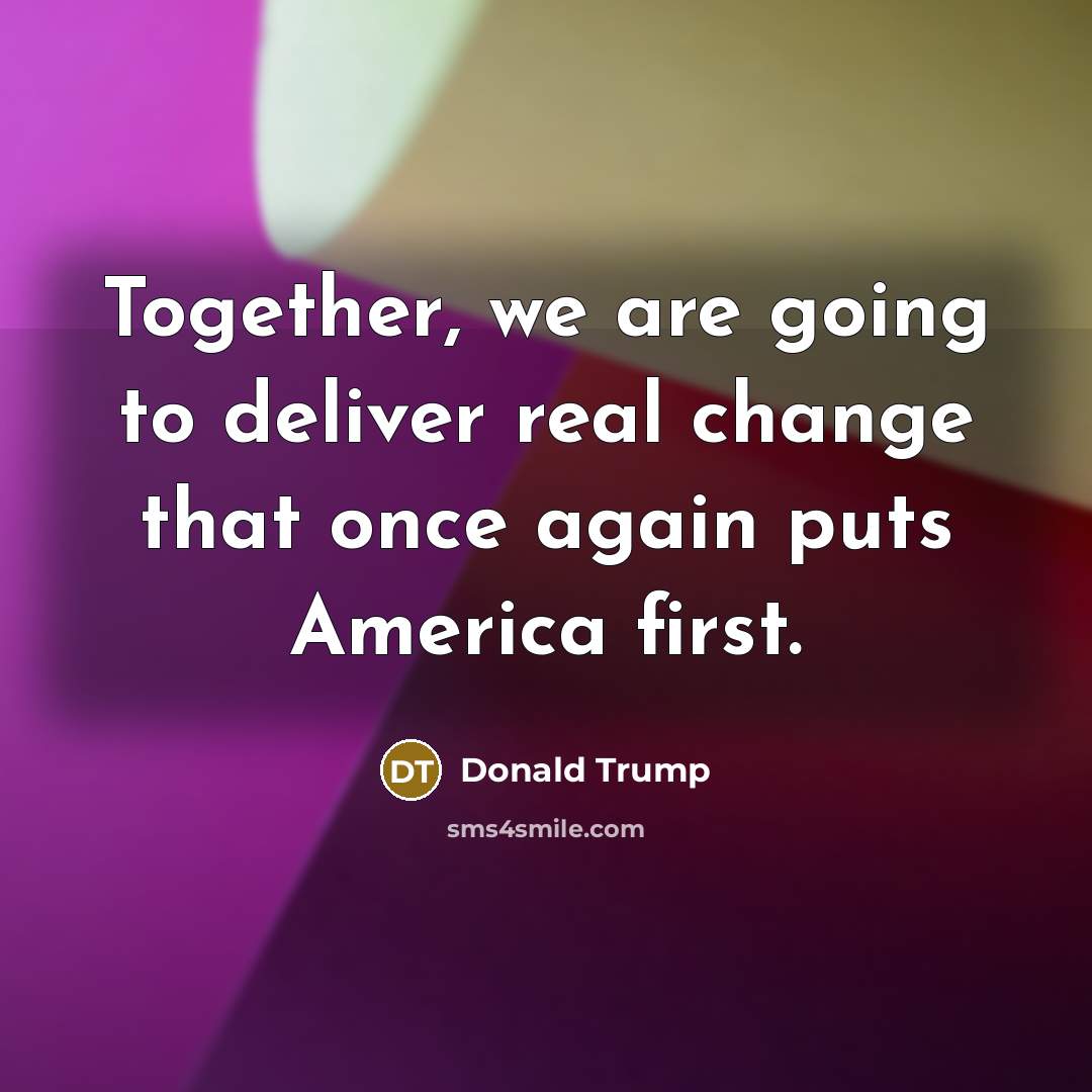 “Together, we are going to deliver real change that once…” quote by Donald Trump