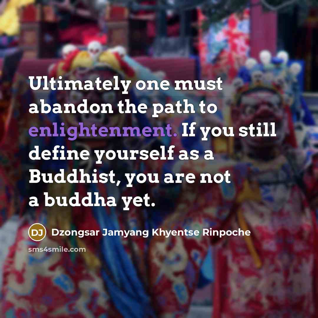 “Ultimately one must abandon the path to enlightenment. If you…” quote by Dzongsar Jamyang Khyentse Rinpoche