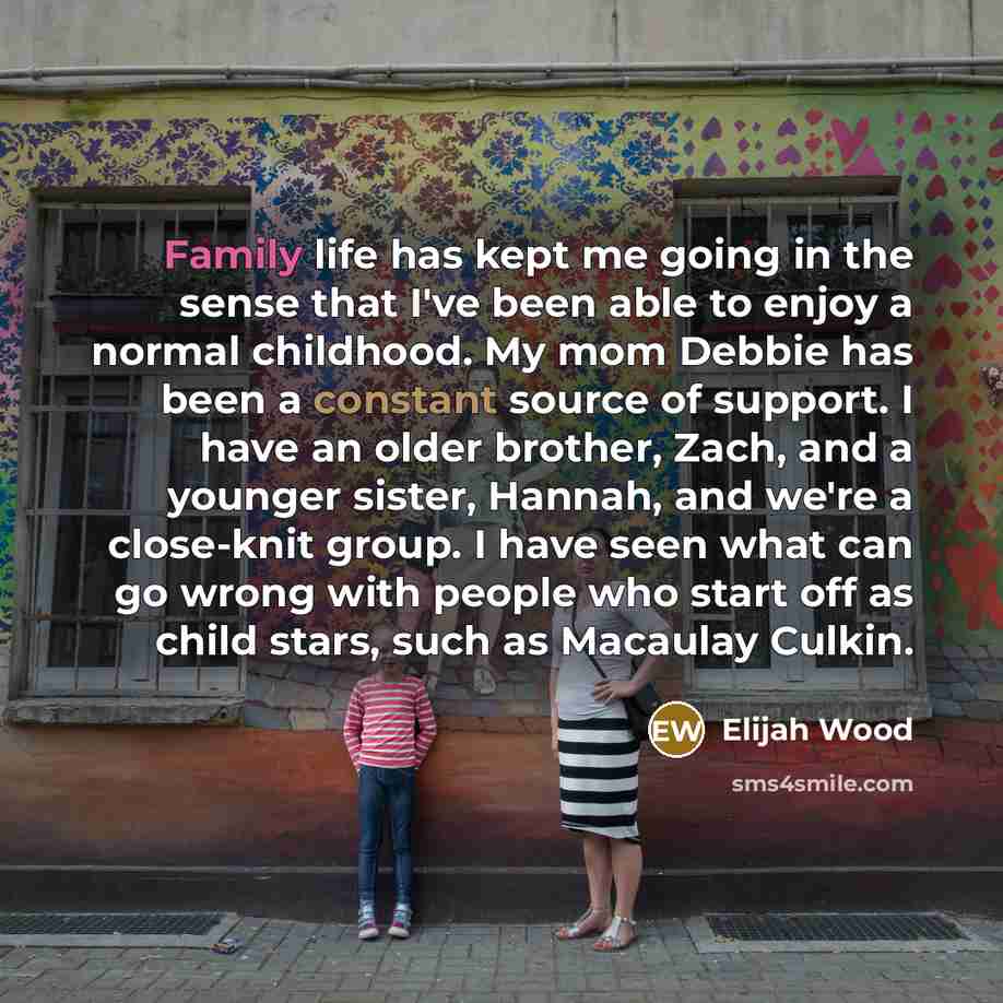 “Family life has kept me going in the sense that…” quote by Elijah Wood