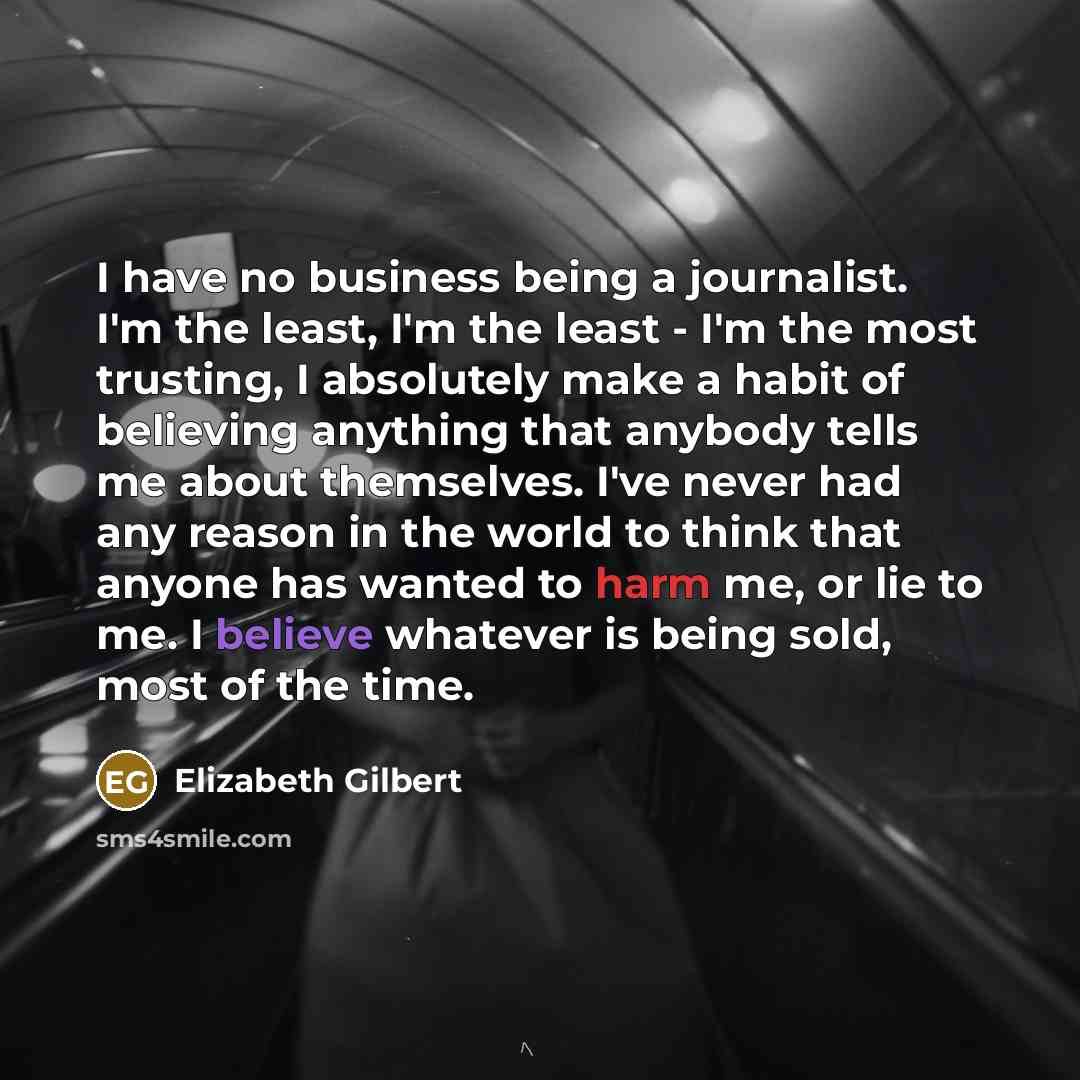 “I have no business being a journalist. I'm the least,…” quote by Elizabeth Gilbert