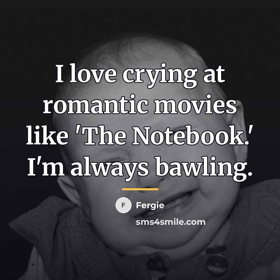 “I love crying at romantic movies like 'The Notebook.' I'm…” quote by Fergie