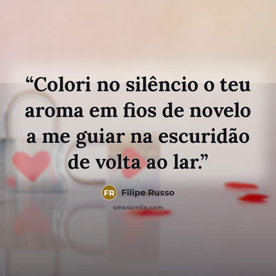 “Colori no silêncio o teu aroma em fios de novelo a me guiar na escuridão de volta ao lar.” quote by Filipe Russo