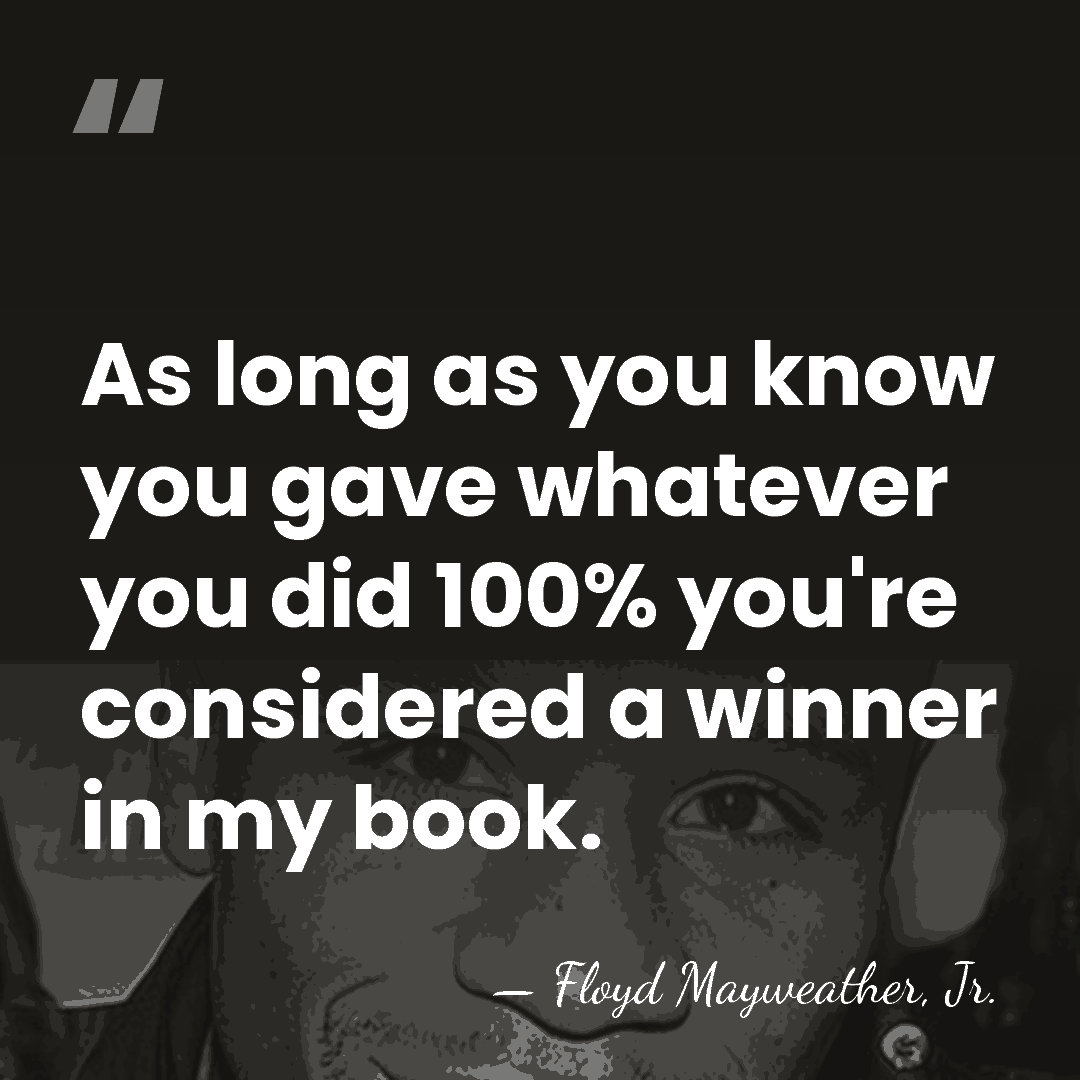 As long as you know you gave whatever you did 100% you're&hellip; - Floyd Mayweather, Jr.