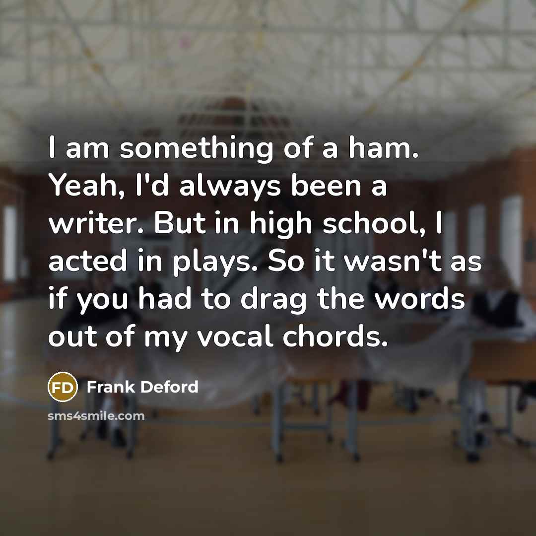 “I am something of a ham. Yeah, I'd always been…” quote by Frank Deford