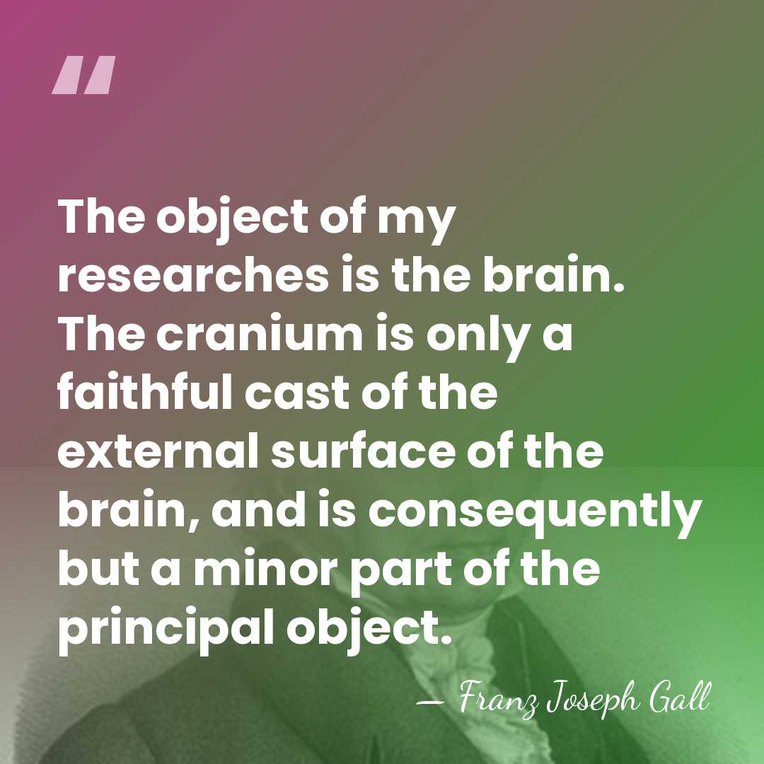 The object of my researches is the brain. The cranium is only&hellip; - Franz Joseph Gall