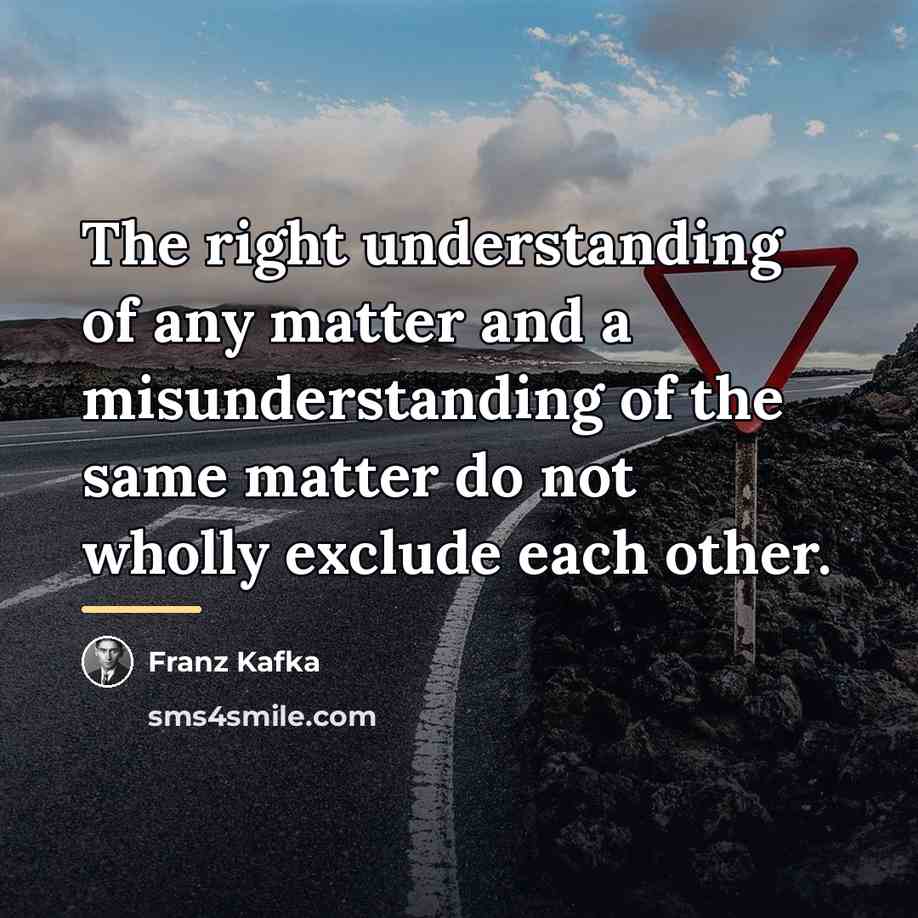 “The right understanding of any matter and a misunderstanding of…” quote by Franz Kafka