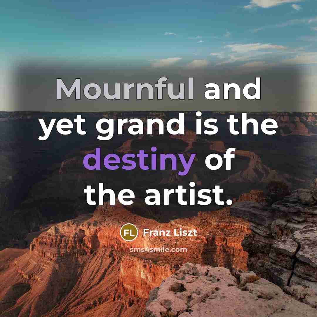 “Mournful and yet grand is the destiny of the artist.…” quote by Franz Liszt