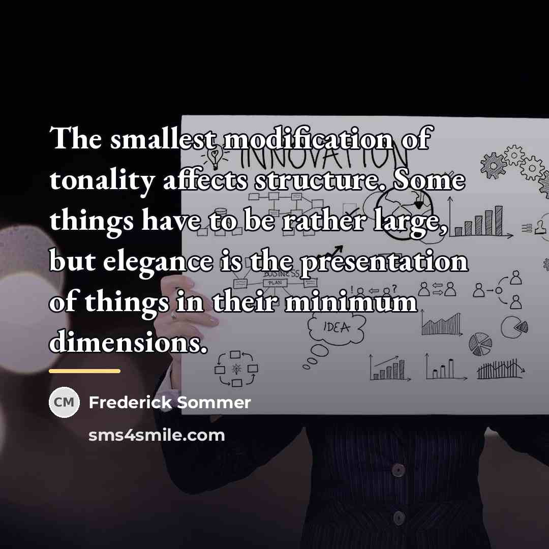 “The smallest modification of tonality affects structure. Some things have…” quote by Frederick Sommer
