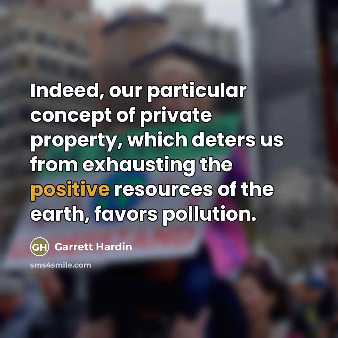 “Indeed, our particular concept of private property, which deters us…” quote by Garrett Hardin