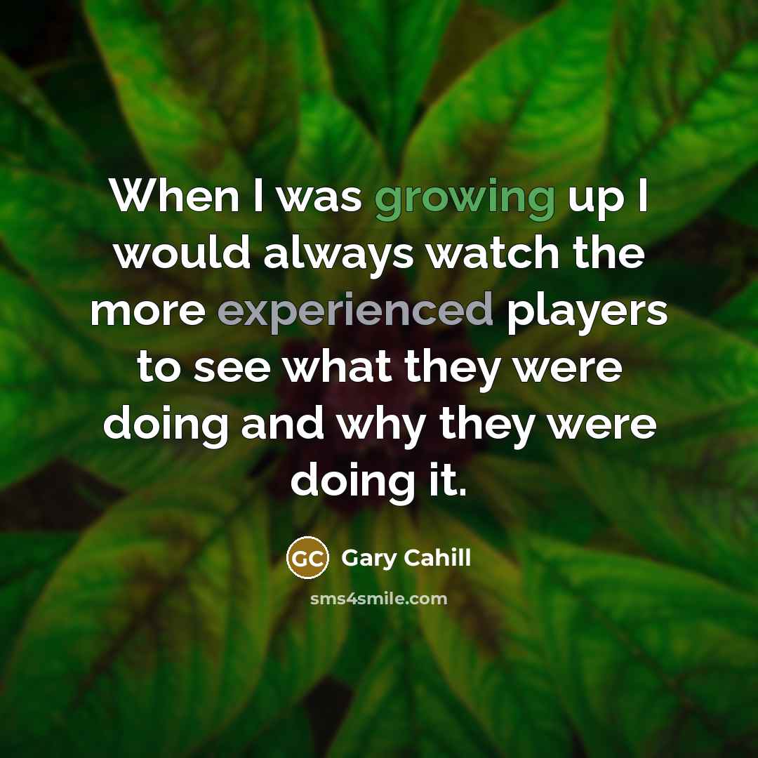 “When I was growing up I would always watch the…” quote by Gary Cahill