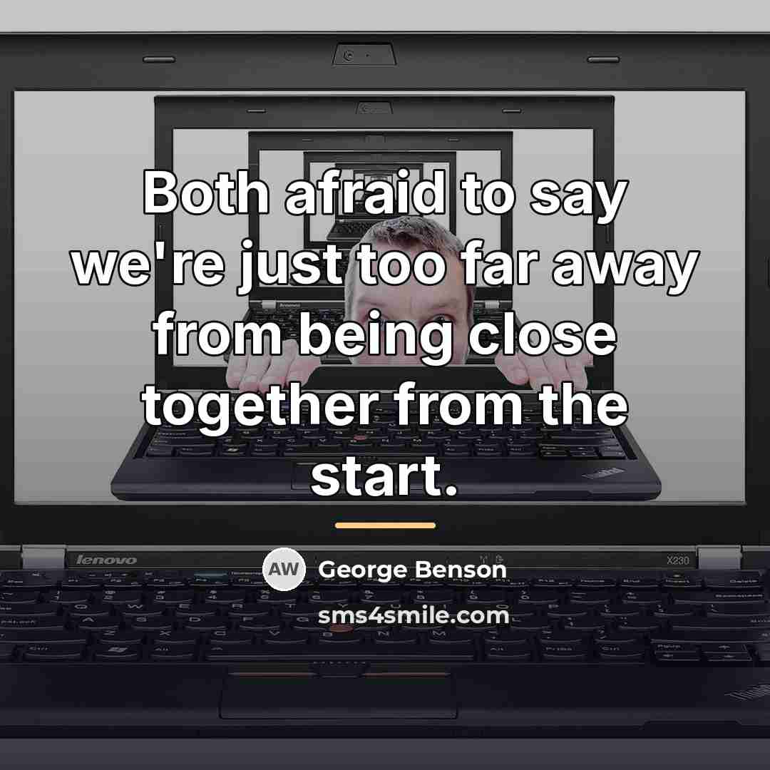 “Both afraid to say we're just too far away from…” quote by George Benson
