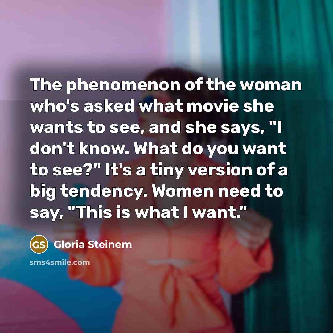 “The phenomenon of the woman who's asked what movie she…” quote by Gloria Steinem