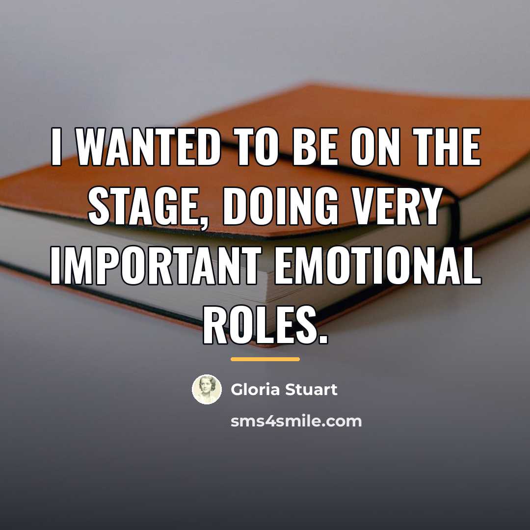 “I wanted to be on the stage, doing very important…” quote by Gloria Stuart