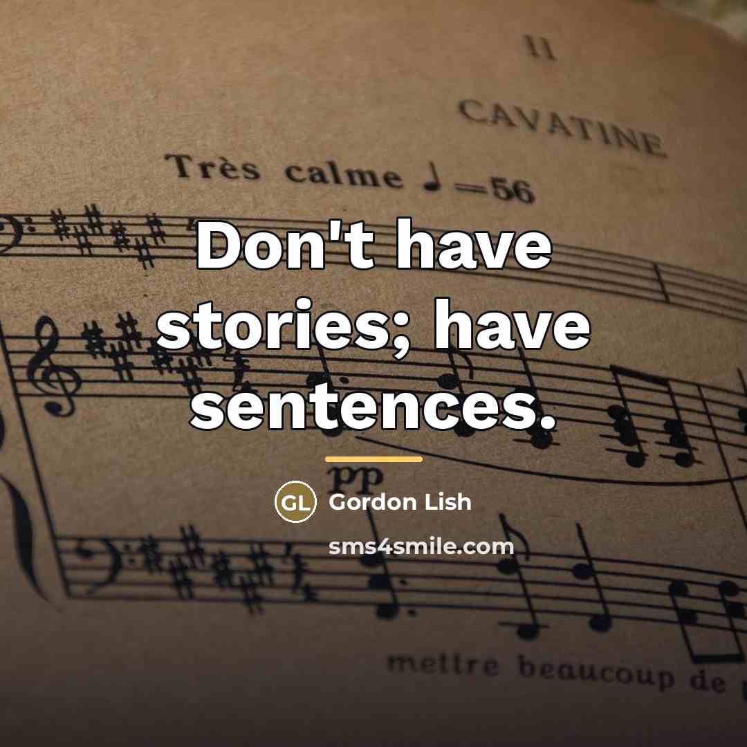 “Don't have stories; have sentences.…” quote by Gordon Lish