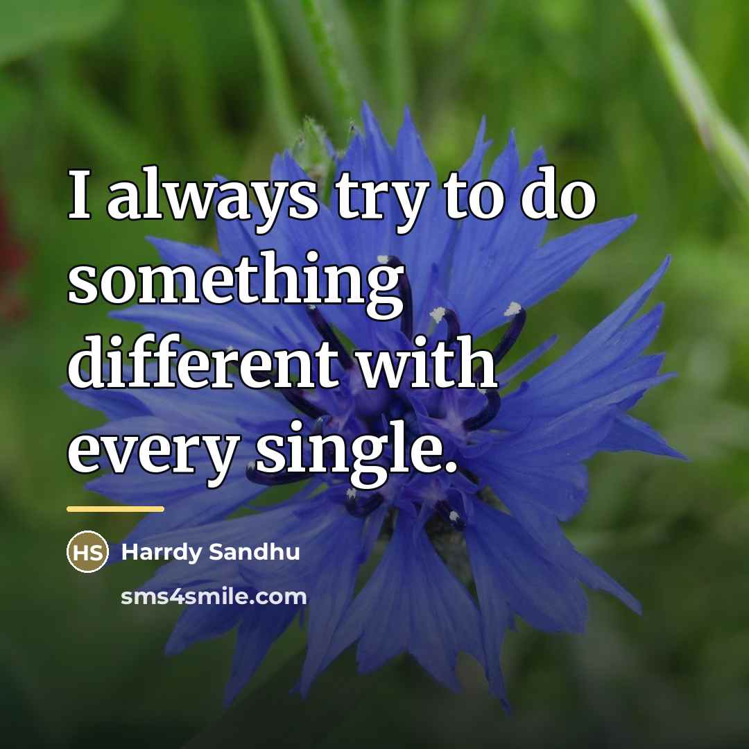 “I always try to do something different with every single.…” quote by Harrdy Sandhu
