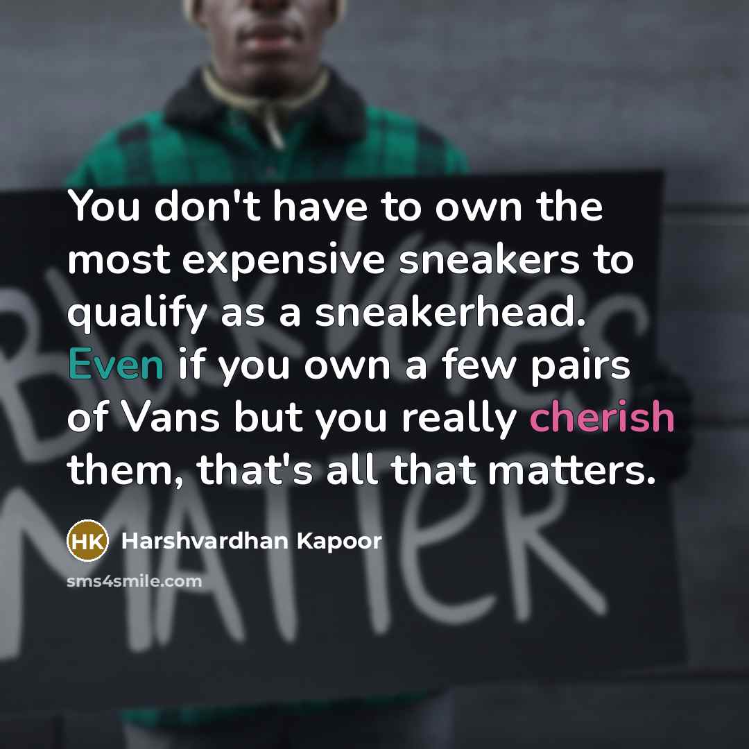 “You don't have to own the most expensive sneakers to…” quote by Harshvardhan Kapoor