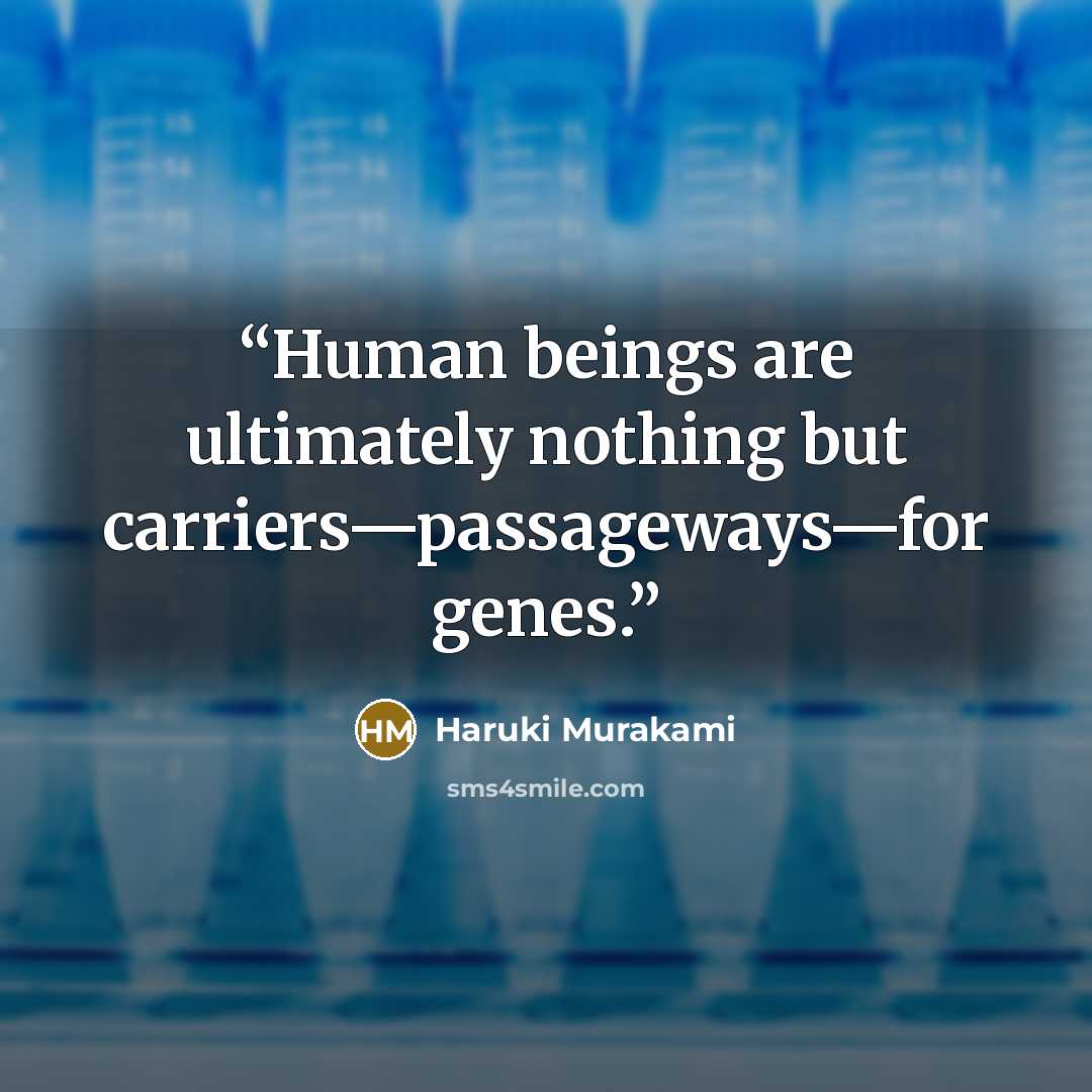 “Human beings are ultimately nothing but carriers—passageways—for genes.” quote by Haruki Murakami