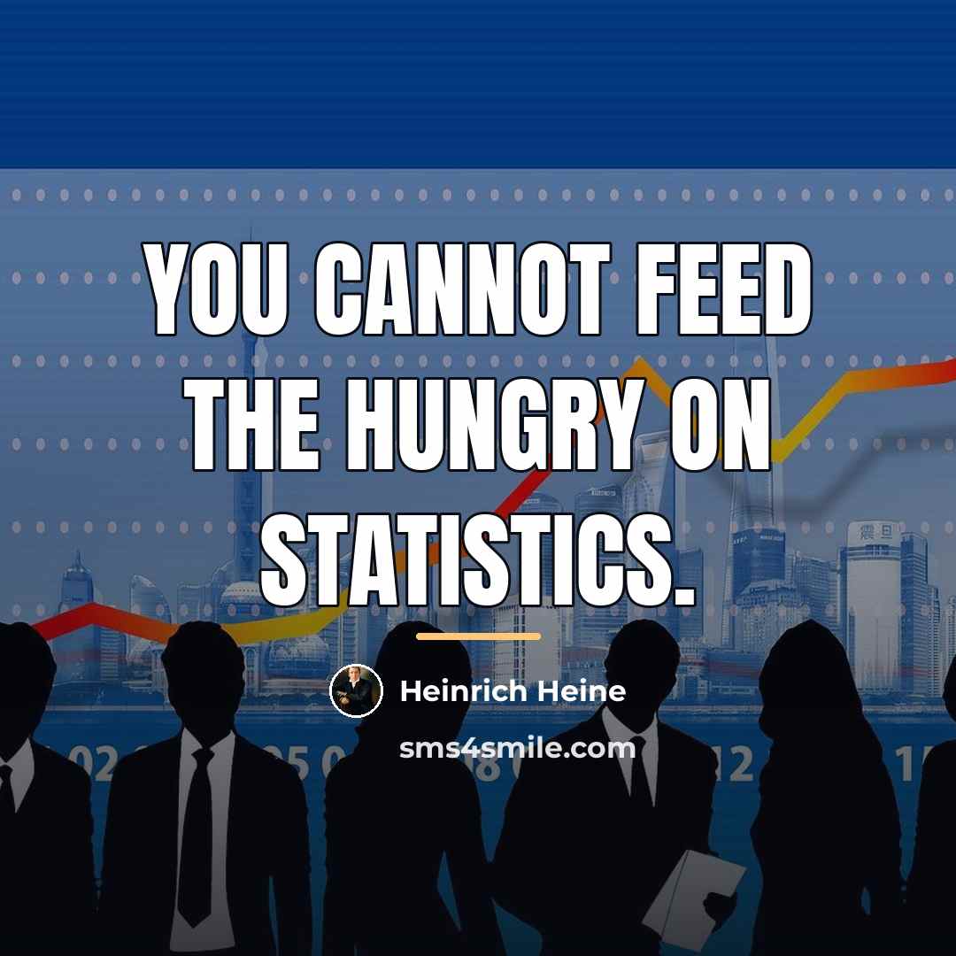 “You cannot feed the hungry on statistics.…” quote by Heinrich Heine