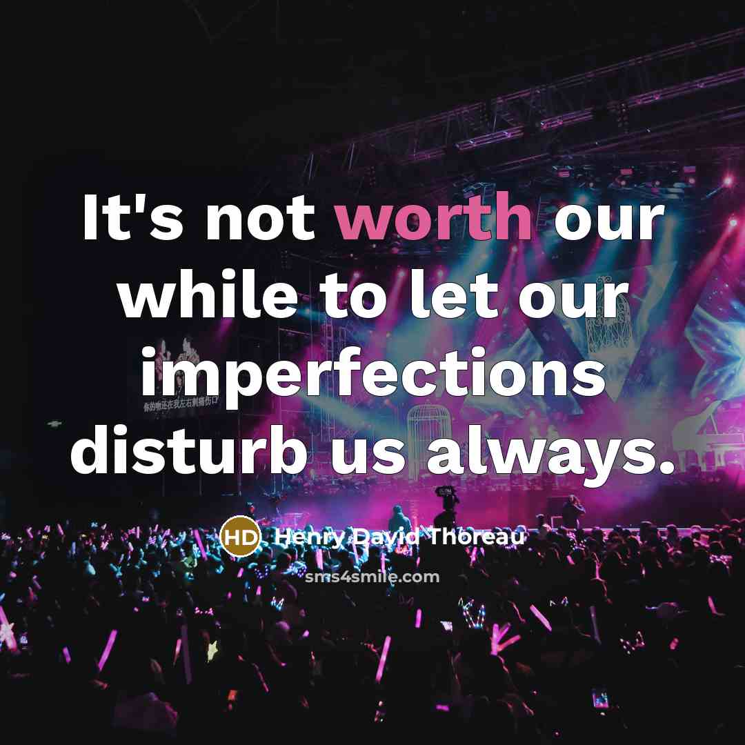 “It's not worth our while to let our imperfections disturb…” quote by Henry David Thoreau