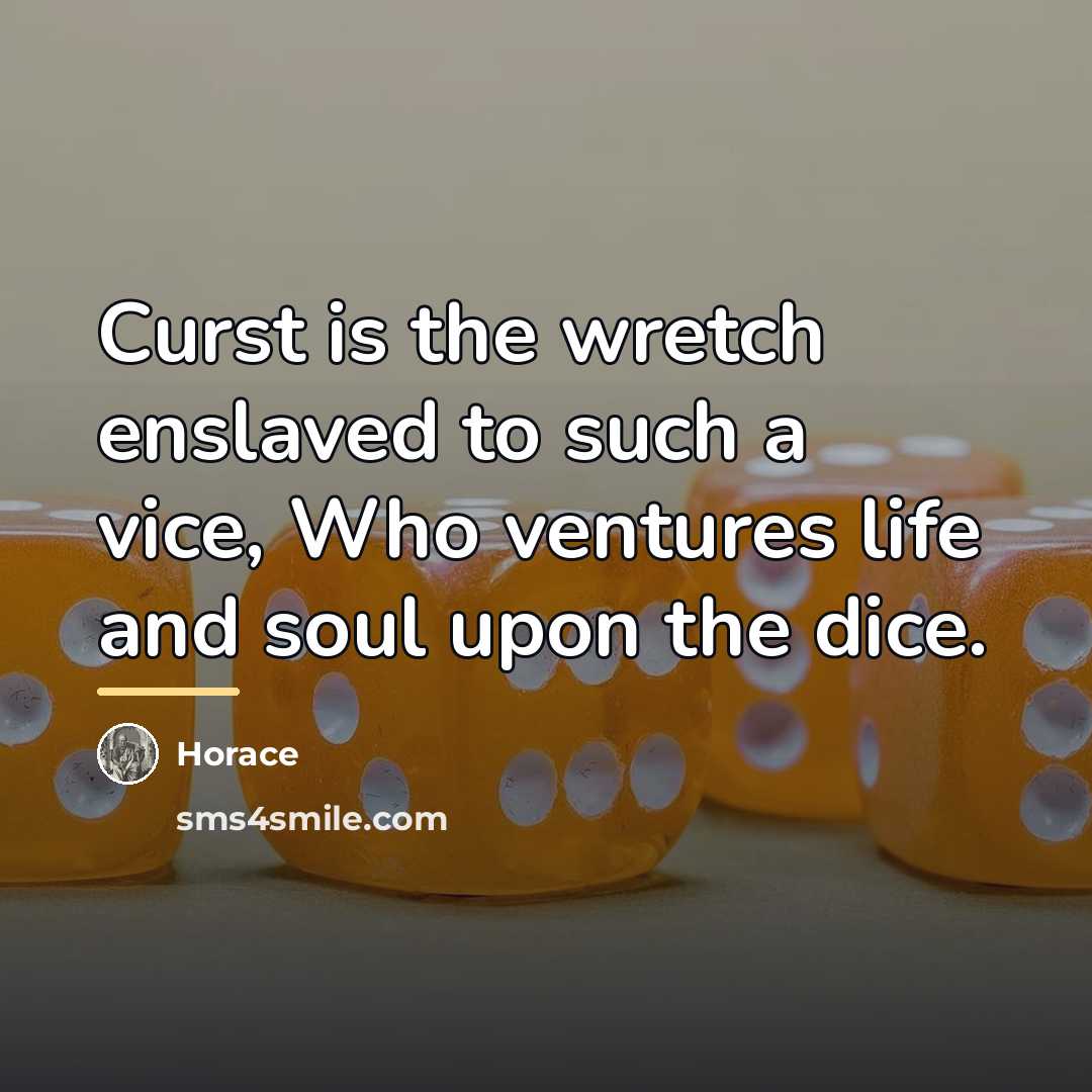 “Curst is the wretch enslaved to such a vice, Who…” quote by Horace
