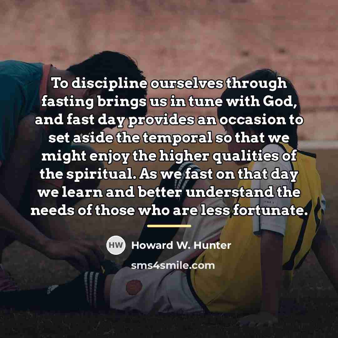 “To discipline ourselves through fasting brings us in tune with…” quote by Howard W. Hunter