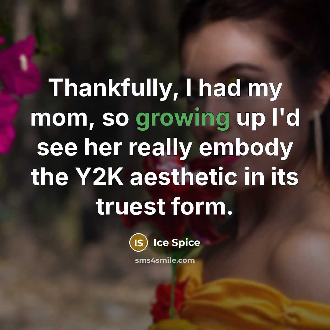 “Thankfully, I had my mom, so growing up I'd see…” quote by Ice Spice
