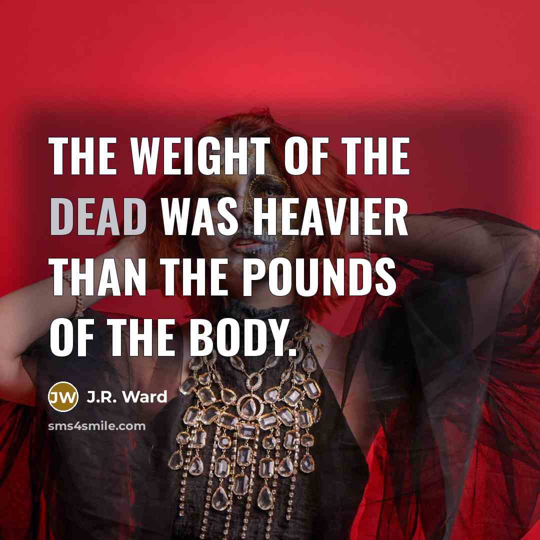 “The weight of the dead was heavier than the pounds…” quote by J.R. Ward