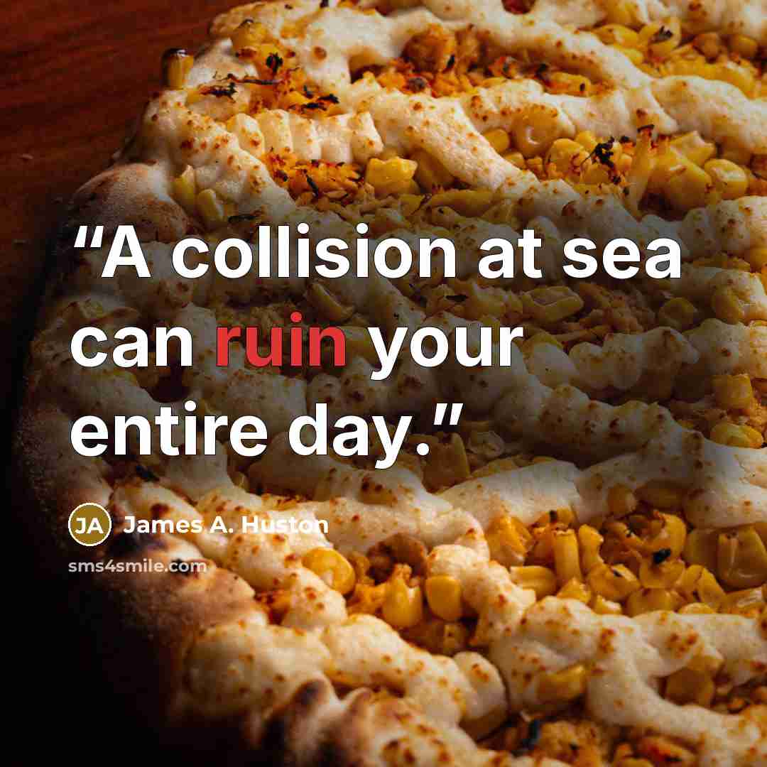 “A collision at sea can ruin your entire day.” quote by James A. Huston