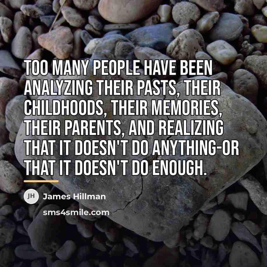 “Too many people have been analyzing their pasts, their childhoods,…” quote by James Hillman