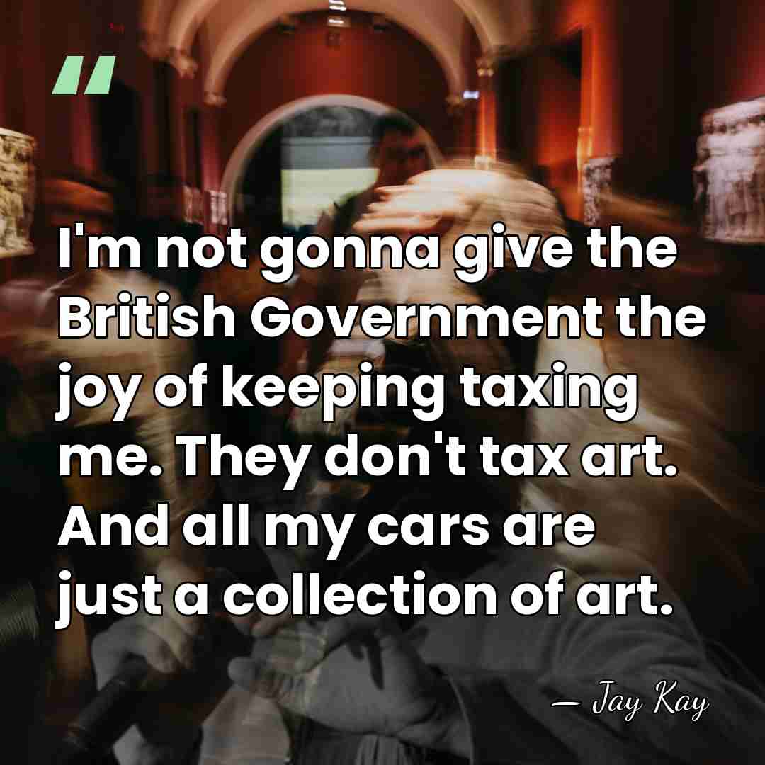 I'm not gonna give the British Government the joy of keeping taxing&hellip; - Jay Kay