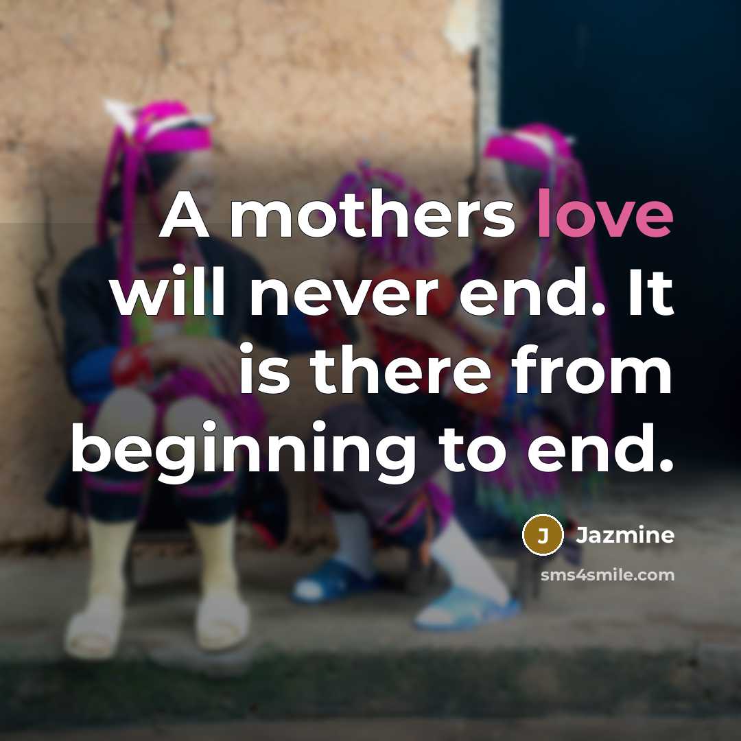 “A mothers love will never end. It is there from…” quote by Jazmine