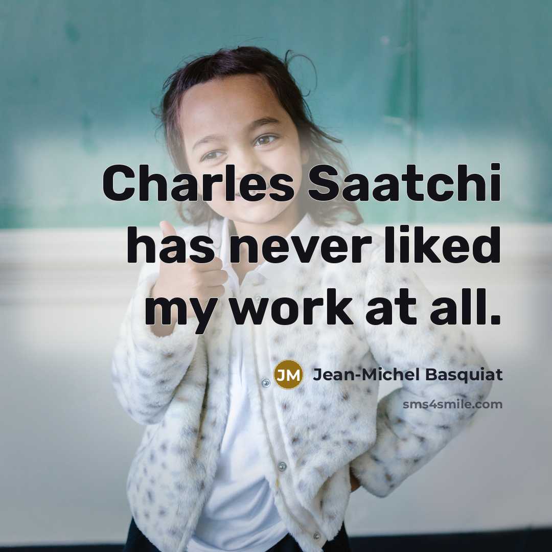 “Charles Saatchi has never liked my work at all.…” quote by Jean-Michel Basquiat