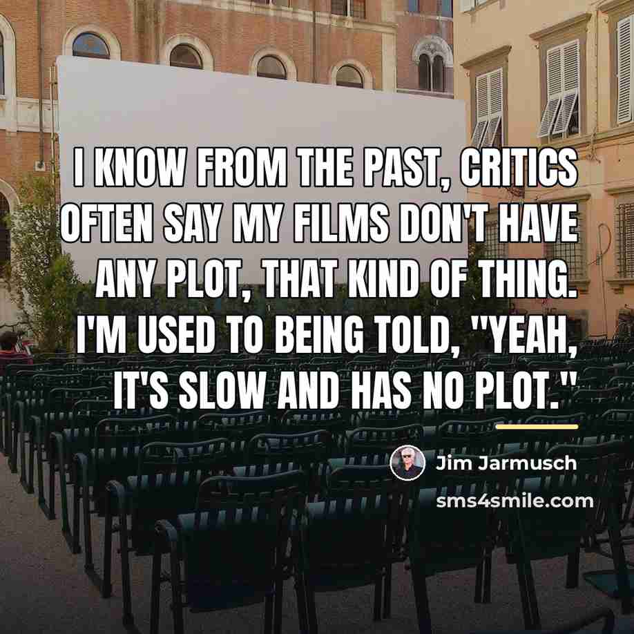 “I know from the past, critics often say my films…” quote by Jim Jarmusch
