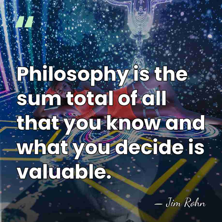 Philosophy is the sum total of all that you know and what&hellip; - Jim Rohn