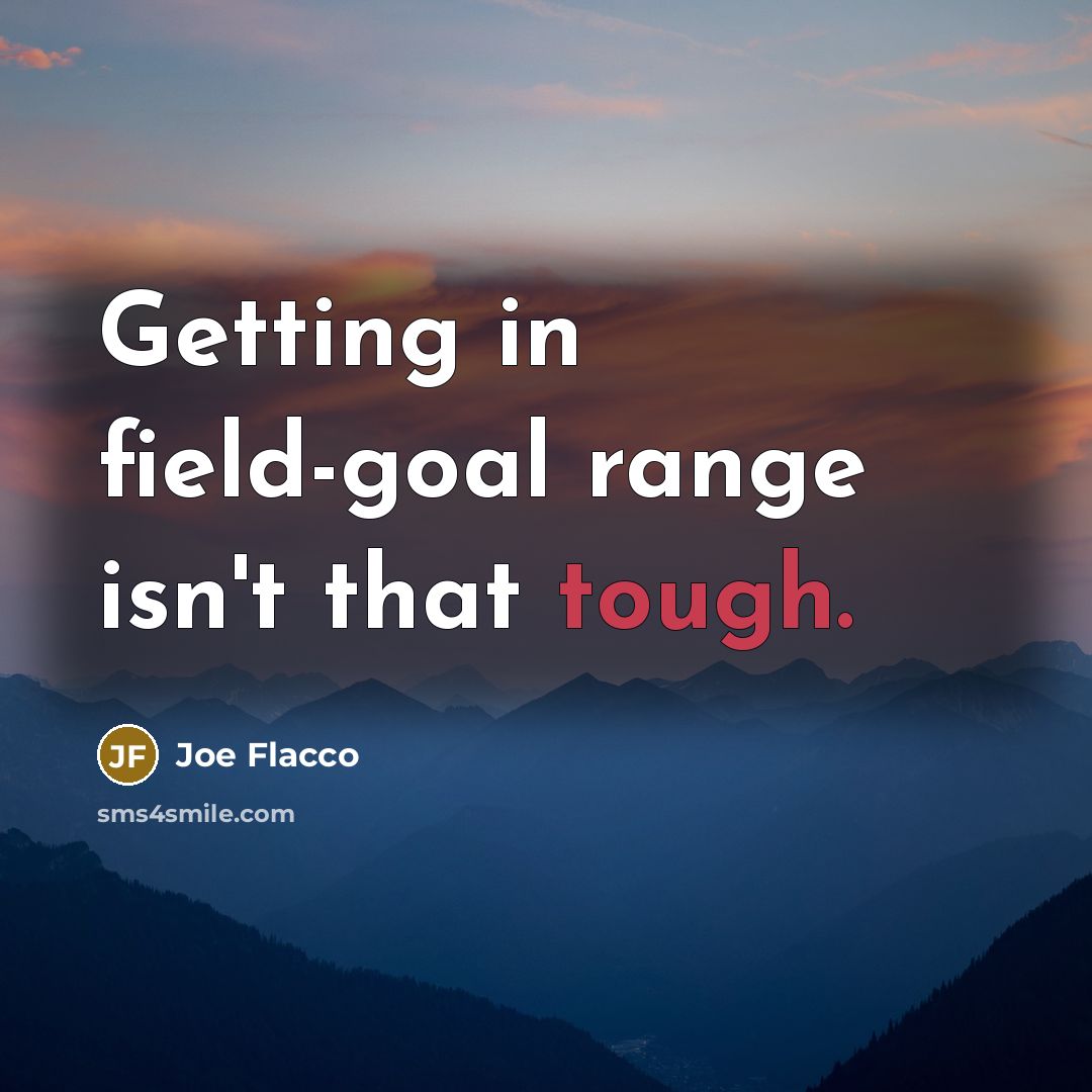 “Getting in field-goal range isn't that tough.…” quote by Joe Flacco