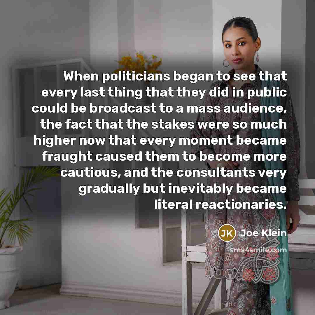 “When politicians began to see that every last thing that…” quote by Joe Klein