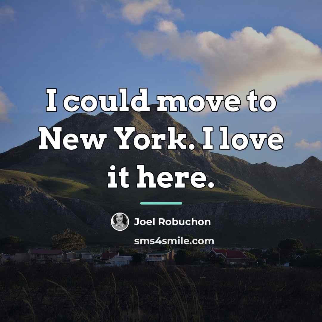 “I could move to New York. I love it here.…” quote by Joel Robuchon