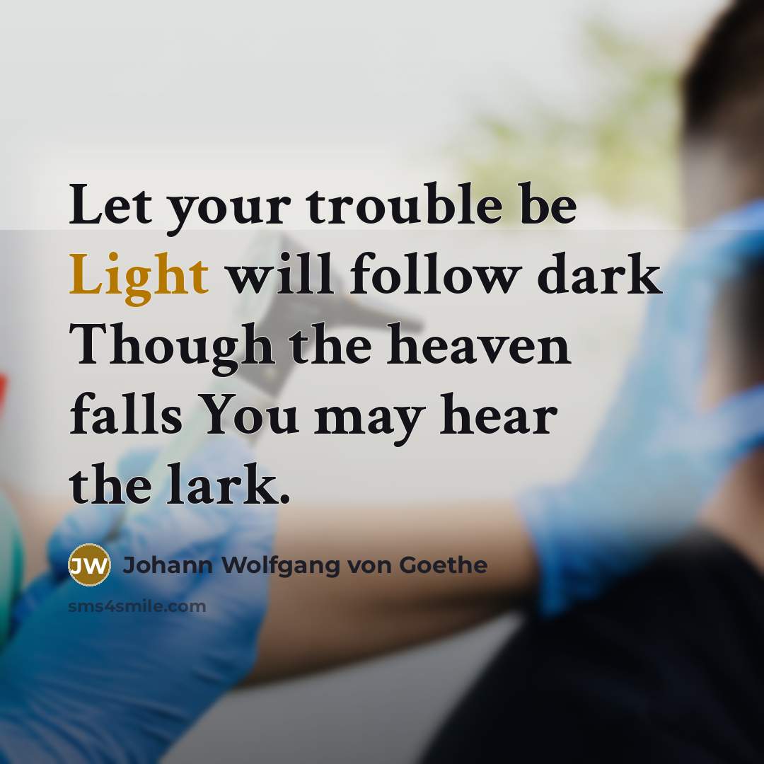 “Let your trouble be Light will follow dark Though the…” quote by Johann Wolfgang von Goethe