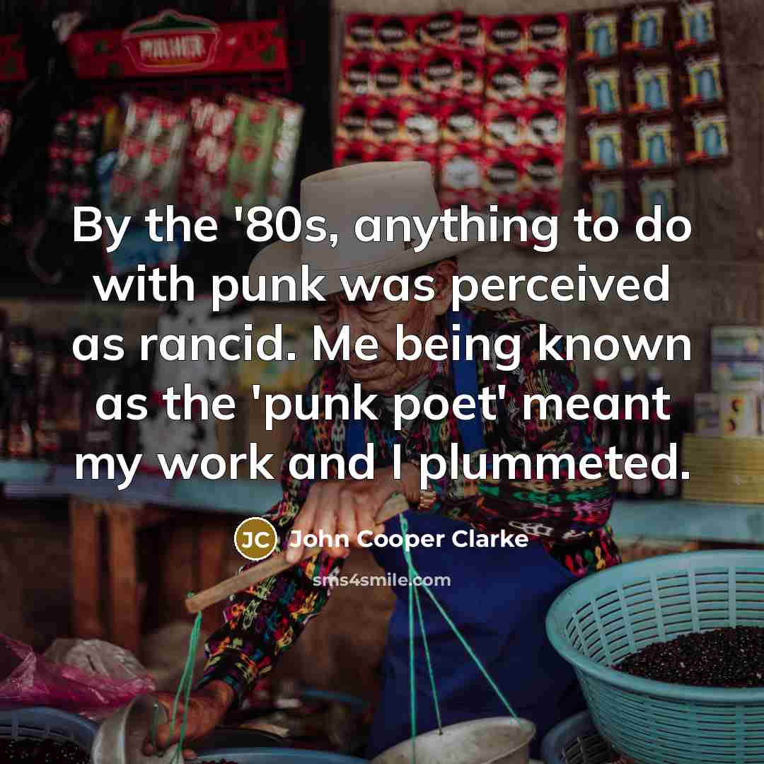 “By the '80s, anything to do with punk was perceived…” quote by John Cooper Clarke