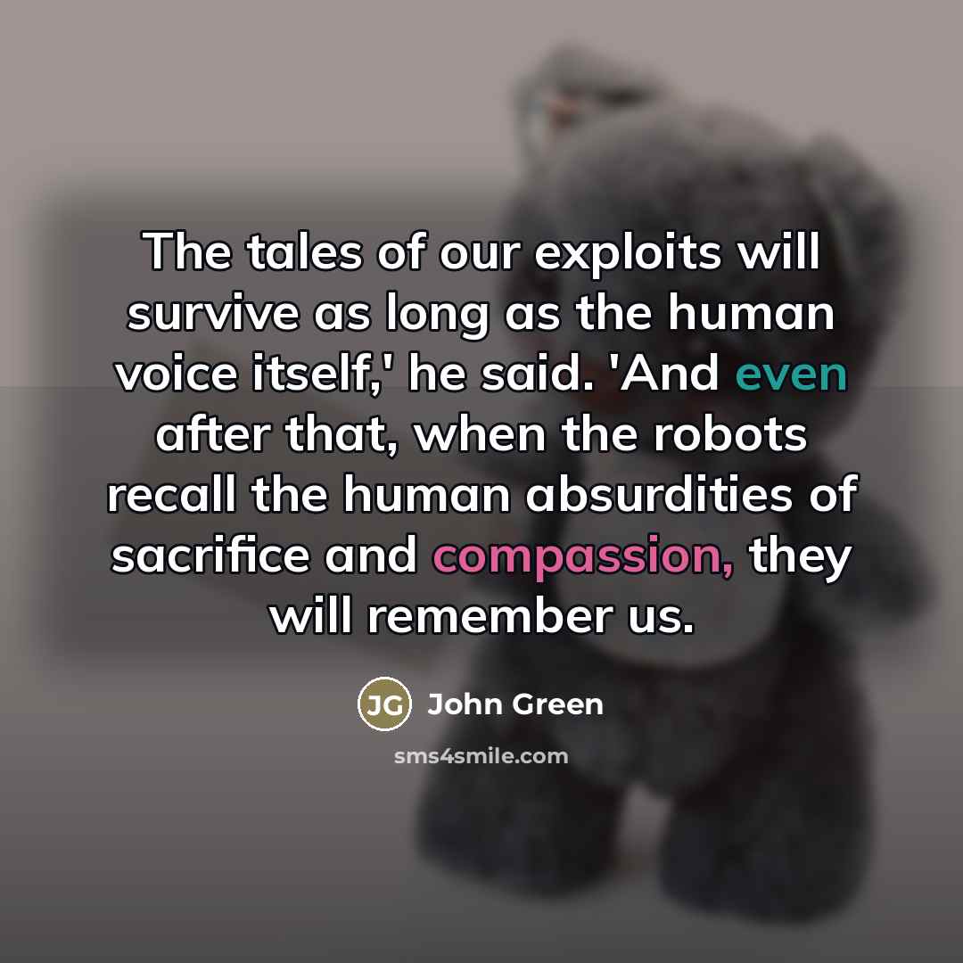 “The tales of our exploits will survive as long as…” quote by John Green