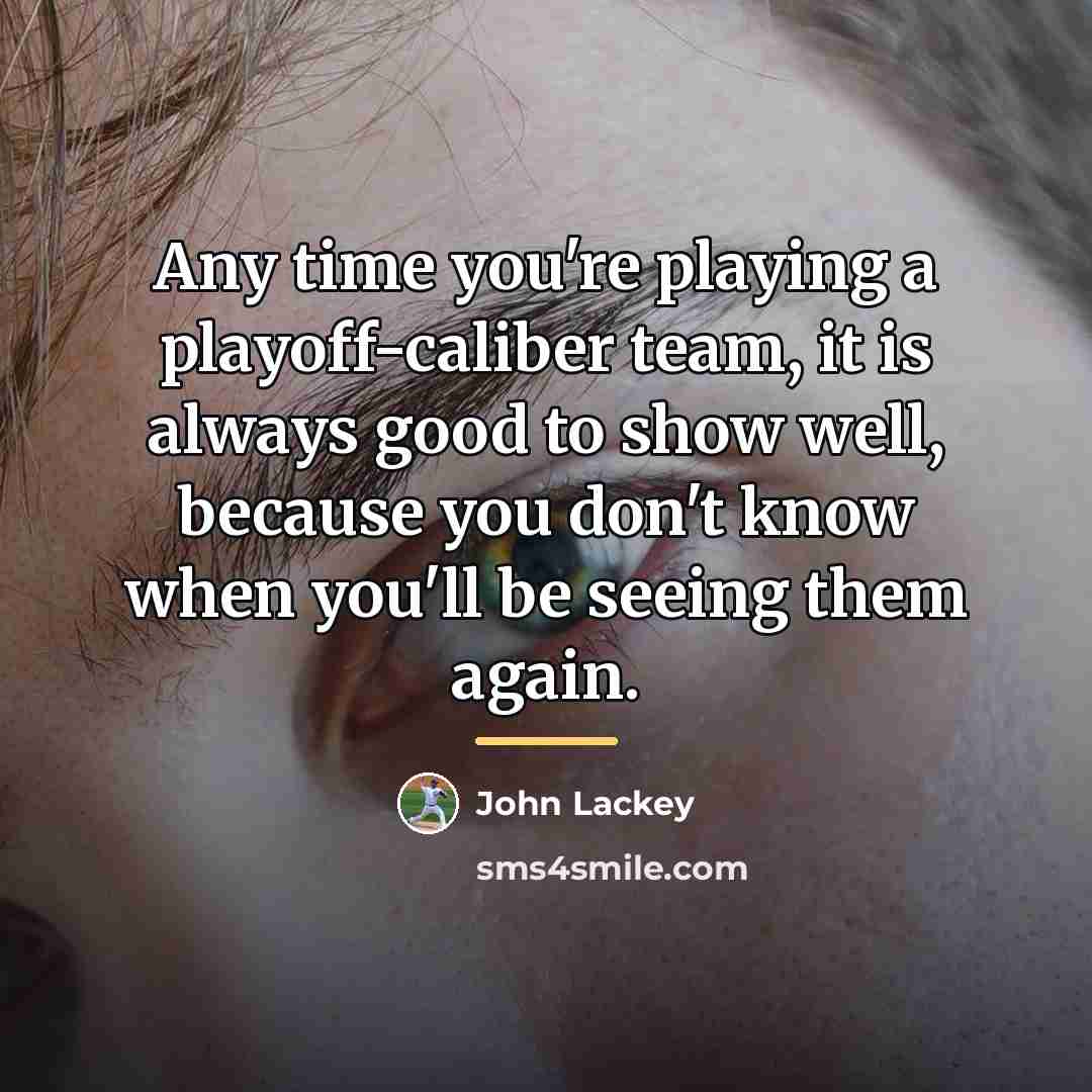 “Any time you're playing a playoff-caliber team, it is always…” quote by John Lackey