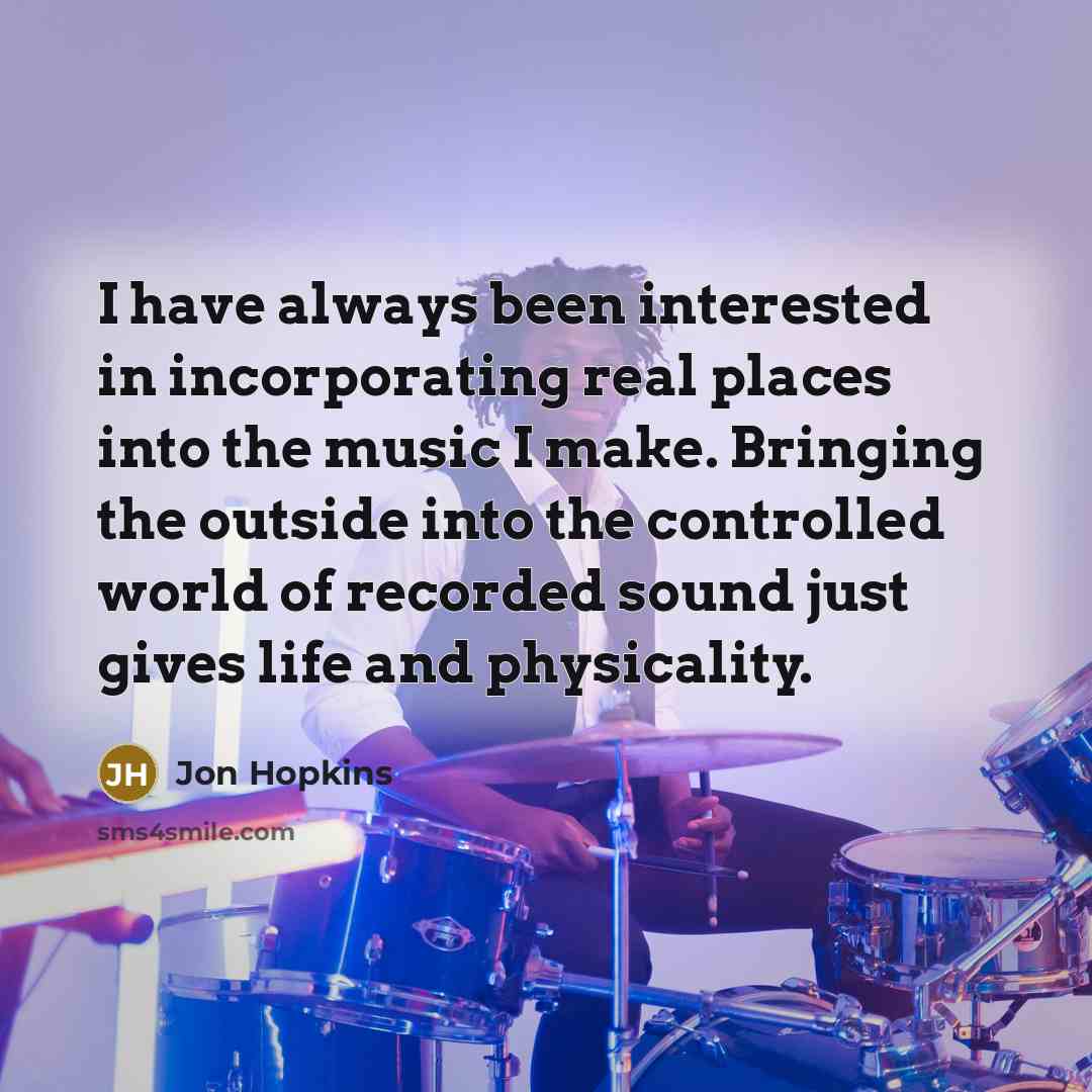 “I have always been interested in incorporating real places into…” quote by Jon Hopkins