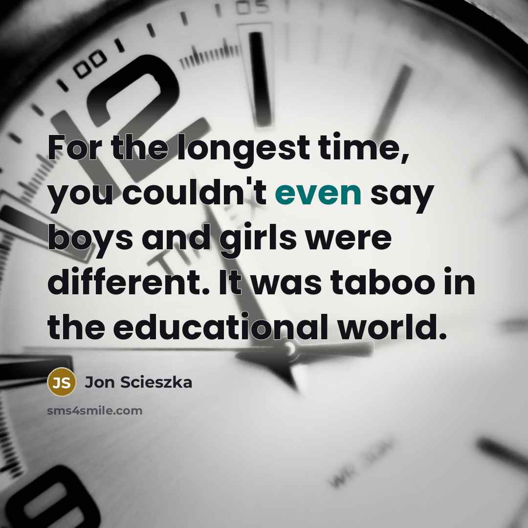 “For the longest time, you couldn't even say boys and…” quote by Jon Scieszka